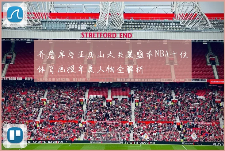 乔詹库与亚历山大共襄盛举NBA十位体育画报年度人物全解析
