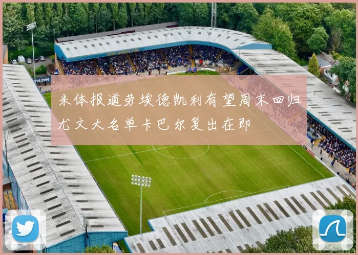 米体报道劳埃德凯利有望周末回归尤文大名单卡巴尔复出在即